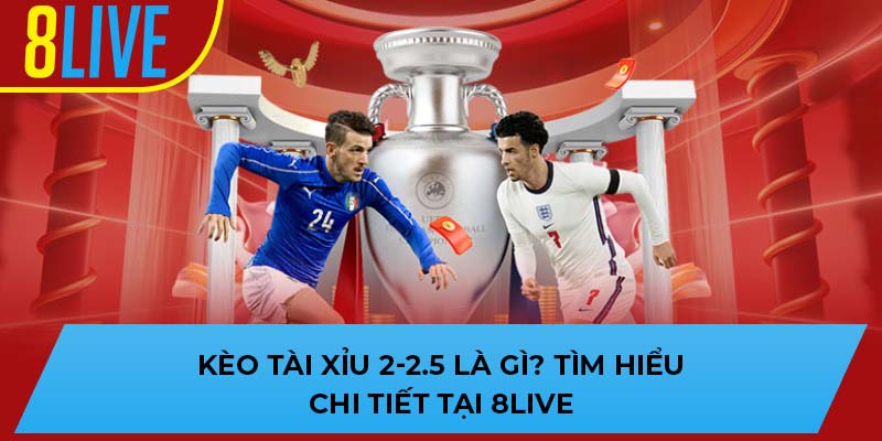 kèo tài xỉu 2-2.5 là gì